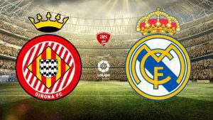 dự đoán Girona vs Real Madrid